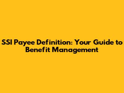 SSI Payee Definition: Your Guide to Benefit Management