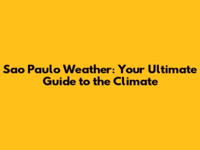 Sao Paulo Weather: Your Ultimate Guide to the Climate