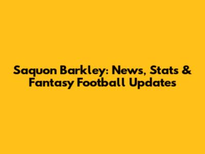 Saquon Barkley: News, Stats & Fantasy Football Updates