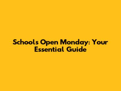 Schools Open Monday: Your Essential Guide