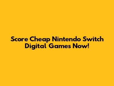 Score Cheap Nintendo Switch Digital Games Now!