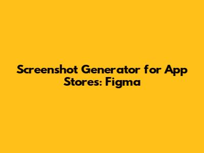 Screenshot Generator for App Stores: Figma