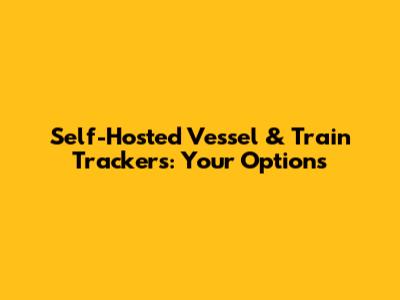Self-Hosted Vessel & Train Trackers: Your Options