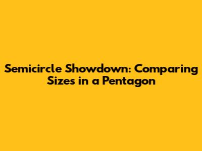Semicircle Showdown: Comparing Sizes in a Pentagon