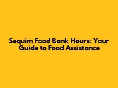 Sequim Food Bank Hours: Your Guide to Food Assistance