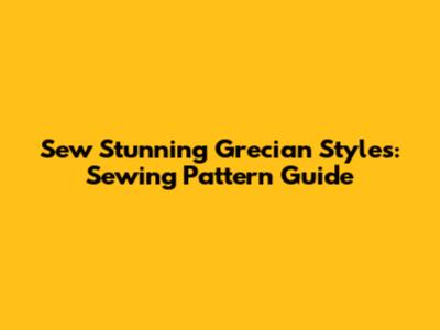 Sew Stunning Grecian Styles: Sewing Pattern Guide
