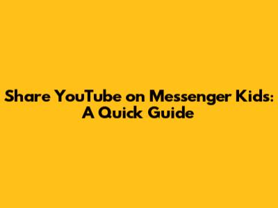 Share YouTube on Messenger Kids: A Quick Guide