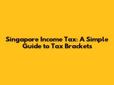 Singapore Income Tax: A Simple Guide to Tax Brackets