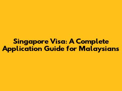 Singapore Visa: A Complete Application Guide for Malaysians