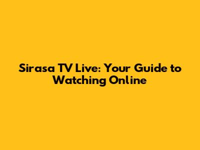 Sirasa TV Live: Your Guide to Watching Online