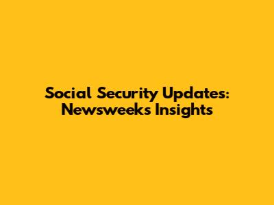 Social Security Updates: Newsweek's Insights