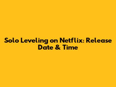 Solo Leveling on Netflix: Release Date & Time