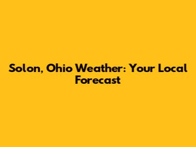 Solon, Ohio Weather: Your Local Forecast
