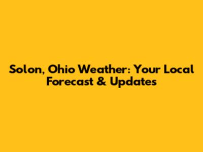 Solon, Ohio Weather: Your Local Forecast & Updates