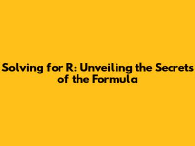 Solving for R: Unveiling the Secrets of the Formula
