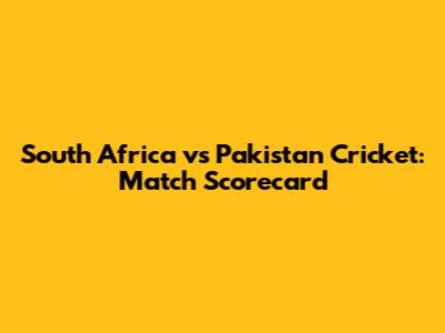 South Africa vs Pakistan Cricket: Match Scorecard