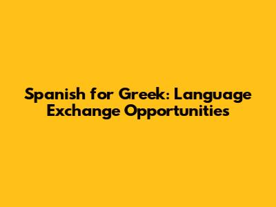 Spanish for Greek: Language Exchange Opportunities
