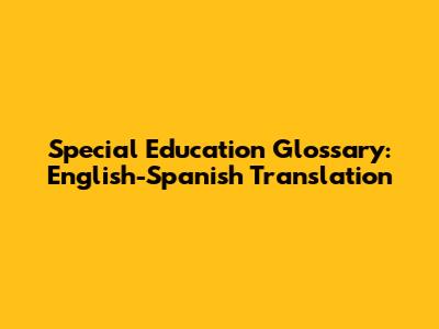 Special Education Glossary: English-Spanish Translation