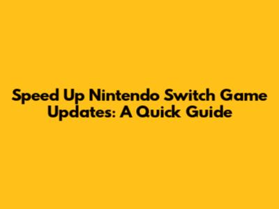 Speed Up Nintendo Switch Game Updates: A Quick Guide