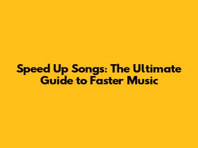 Speed Up Songs: The Ultimate Guide to Faster Music