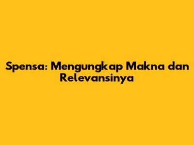 Spensa: Mengungkap Makna dan Relevansinya