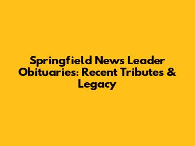 Springfield News Leader Obituaries: Recent Tributes & Legacy