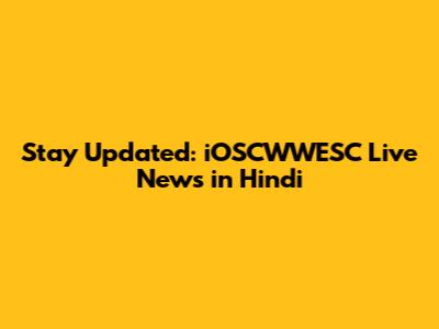 Stay Updated: iOSCWWESC Live News in Hindi