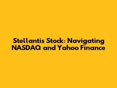 Stellantis Stock: Navigating NASDAQ and Yahoo Finance