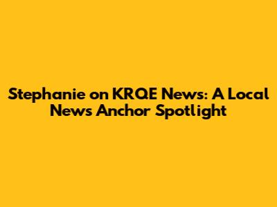 Stephanie on KRQE News: A Local News Anchor Spotlight