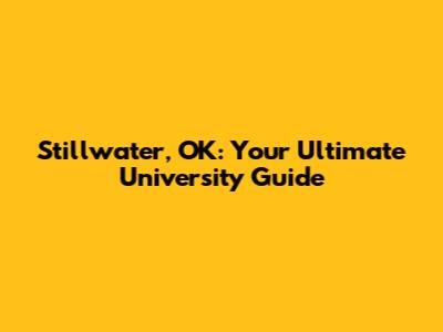 Stillwater, OK: Your Ultimate University Guide