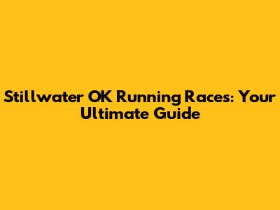 Stillwater OK Running Races: Your Ultimate Guide