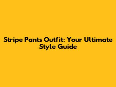 Stripe Pants Outfit: Your Ultimate Style Guide