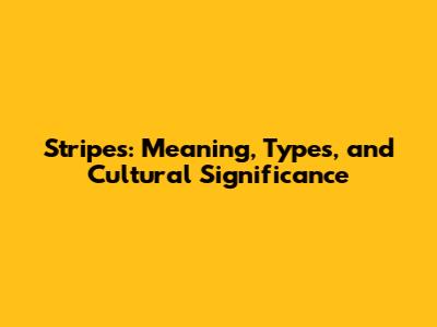 Stripes: Meaning, Types, and Cultural Significance