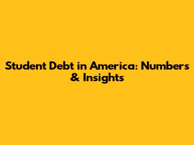 Student Debt in America: Numbers & Insights