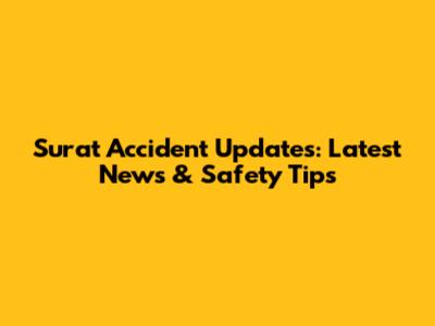 Surat Accident Updates: Latest News & Safety Tips