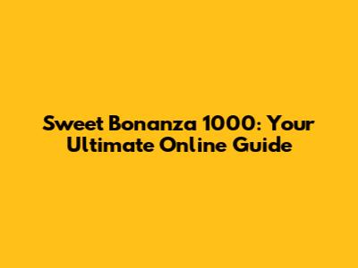 Sweet Bonanza 1000: Your Ultimate Online Guide