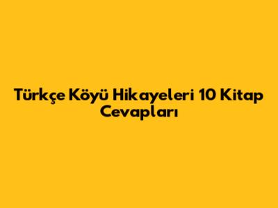 Türkçe Köyü Hikayeleri 10 Kitap Cevapları