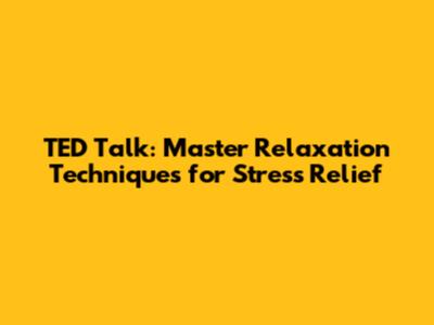 TED Talk: Master Relaxation Techniques for Stress Relief