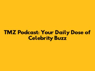 TMZ Podcast: Your Daily Dose of Celebrity Buzz