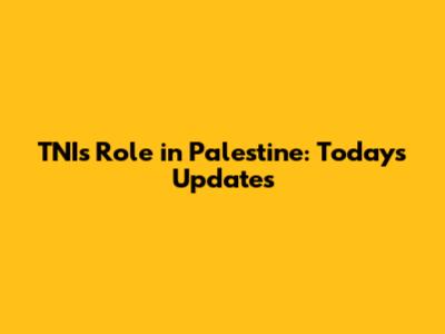 TNI's Role in Palestine: Today's Updates