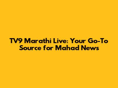 TV9 Marathi Live: Your Go-To Source for Mahad News