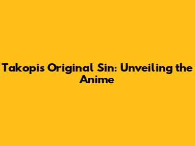 Takopi's Original Sin: Unveiling the Anime