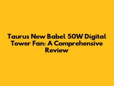 Taurus New Babel 50W Digital Tower Fan: A Comprehensive Review