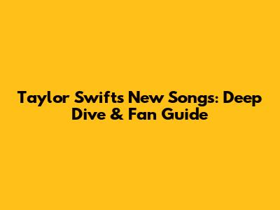 Taylor Swift's New Songs: Deep Dive & Fan Guide