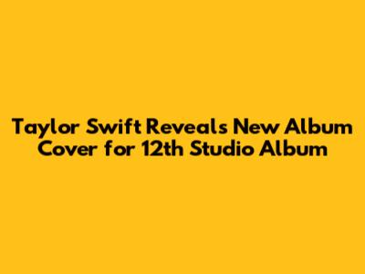 Taylor Swift Reveals New Album Cover for 12th Studio Album