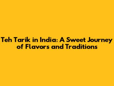 Teh Tarik in India: A Sweet Journey of Flavors and Traditions