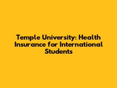 Temple University: Health Insurance for International Students