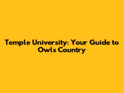 Temple University: Your Guide to Owls Country