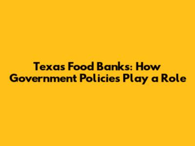 Texas Food Banks: How Government Policies Play a Role