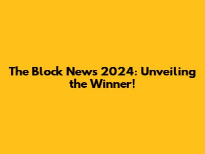 The Block News 2024: Unveiling the Winner!